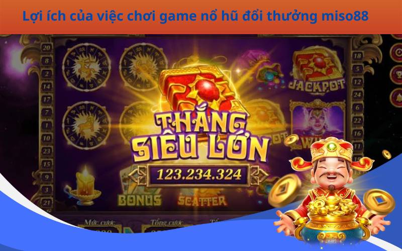 Lợi ích của việc chơi game nổ hũ đổi thưởng miso88