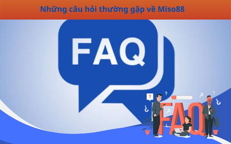 Những câu hỏi thường gặp về Miso88