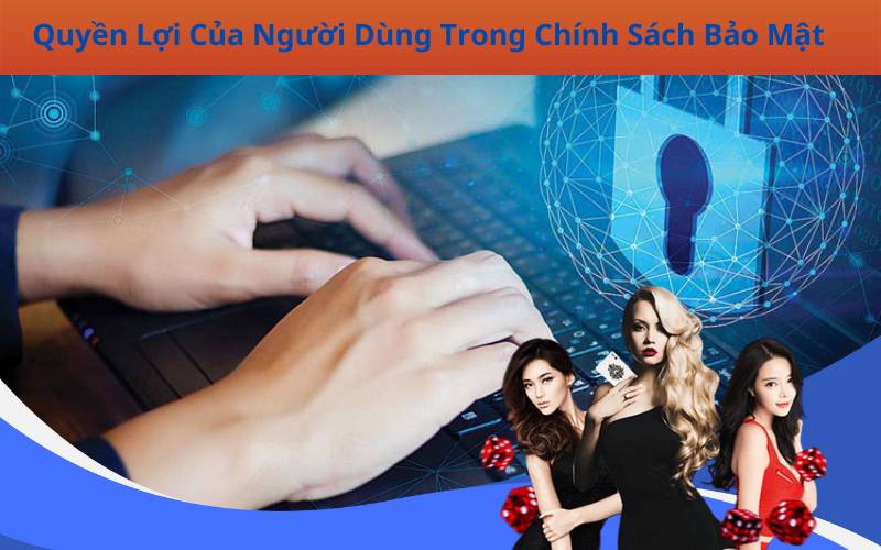 Quyền Lợi Của Người Dùng Trong Chính Sách Bảo Mật