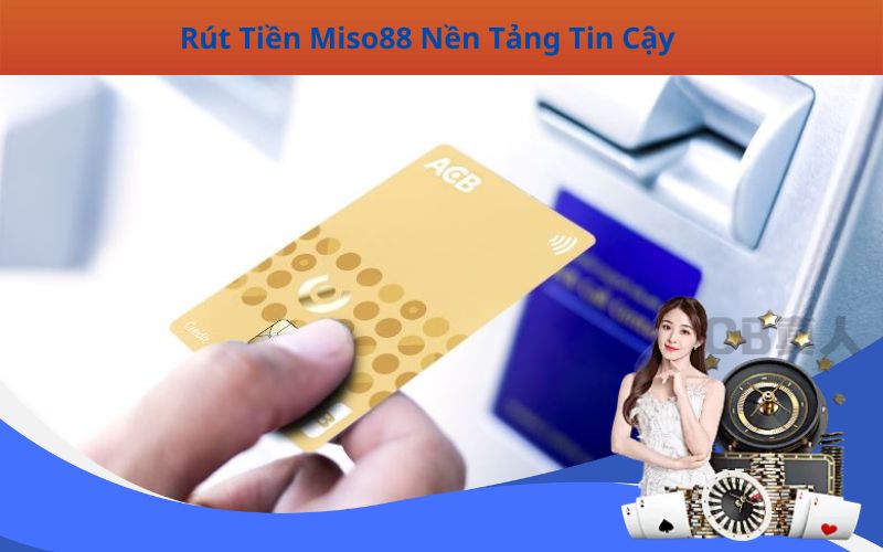 Rút Tiền Miso88 Nền Tảng Tin Cậy