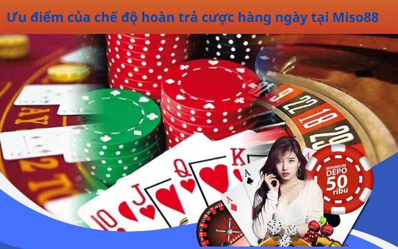 Ưu điểm của chế độ hoàn trả cược hàng ngày tại Miso88